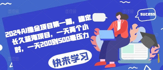 图片[1]-2024AI撸金项目第一期，稳定长久蓝海项目，一天两个小时，一天200到500毫压力_生财有道创业网-生财有道