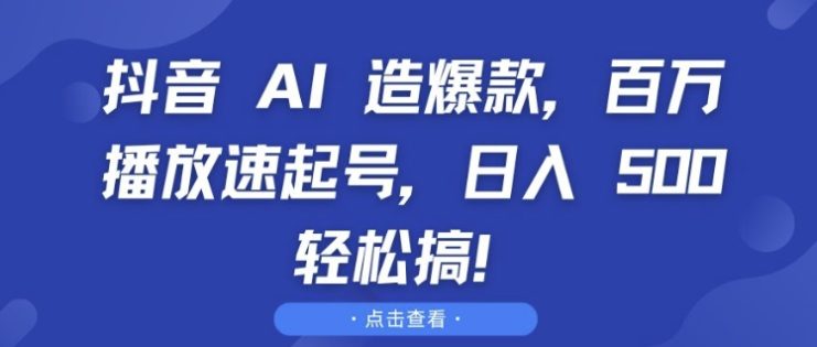 抖音 AI 造爆款，百万播放速起号，日入5张 轻松搞【揭秘】_生财有道创业网