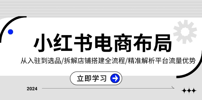 （13513期）小红书电商布局：从入驻到选品/拆解店铺搭建全流程/精准解析平台流量优势_生财有道创业项目网