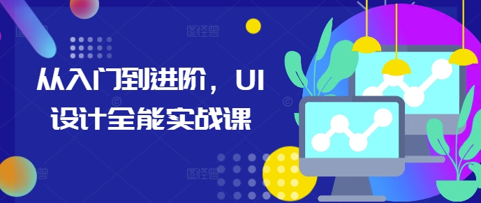从入门到进阶，UI设计全能实战课_生财有道创业网