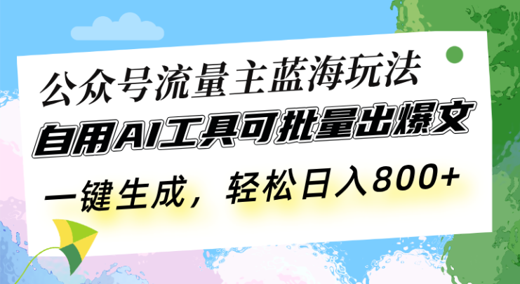 （13570期）公众号流量主蓝海玩法 自用AI工具可批量出爆文，一键生成，轻松日入800_生财有道创业项目网
