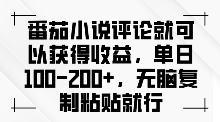 （13579期）番茄小说评论就可以获得收益，单日100-200+，无脑复制粘贴就行_生财有道创业项目网
