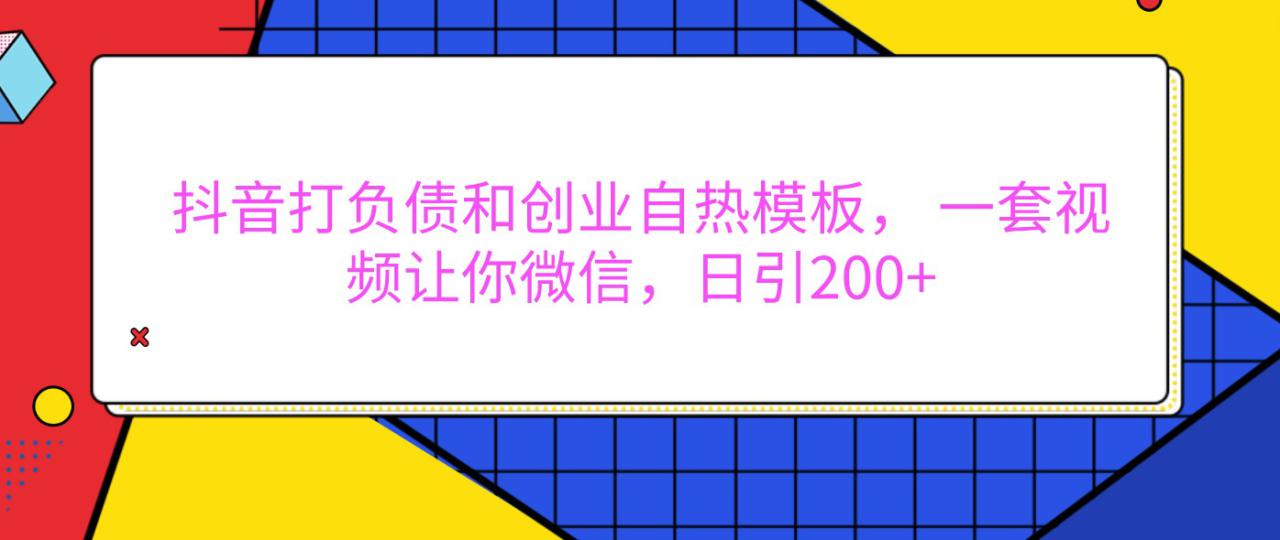 图片[1]-抖音打负债和创业自热模板， 一套视频让你微信，日引200+_生财有道创业网-生财有道