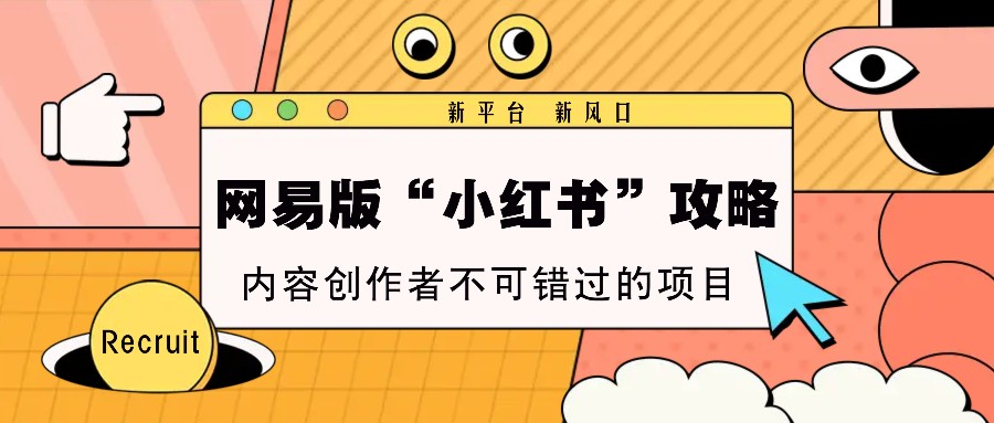 图片[1]-网易版“小红书”攻略，新平台 新风口，内容创作者不可错过的项目_生财有道创业网-生财有道