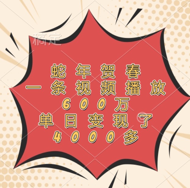 图片[1]-蛇年贺春，一条视频播放600万，单日变现了4000多_生财有道创业网-生财有道