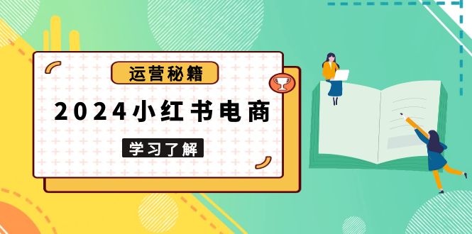 （13789期）2024小红书电商教程，从入门到实战，教你有效打造爆款店铺，掌握选品技巧_生财有道创业项目网