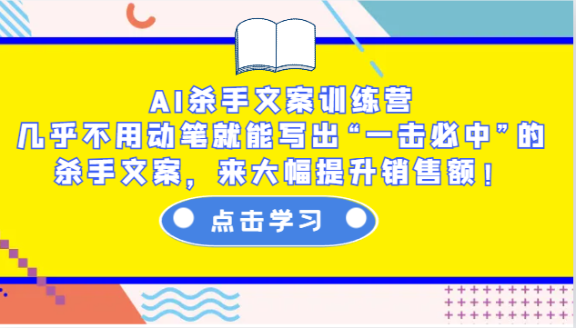 AI杀手文案训练营：几乎不用动笔就能写出“一击必中”的杀手文案，来大幅提升销售额！_生财有道创业网