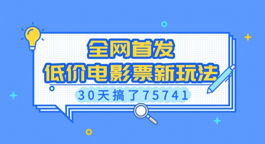 全网首发，低价电影票新玩法，已有人30天搞了75741【揭秘】——生财有道创业项目网