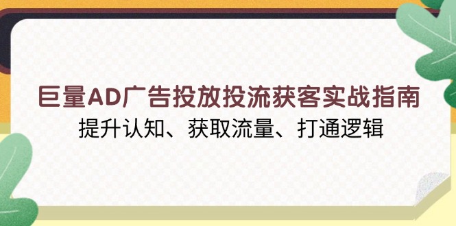 （13872期）巨量AD广告投放投流获客实战指南，提升认知、获取流量、打通逻辑_生财有道创业项目网