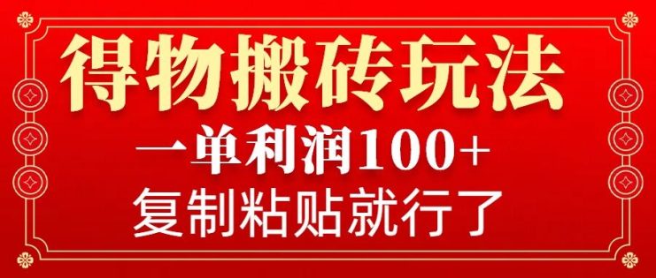 得物搬砖无门槛玩法，一单利润100+，无脑操作会复制粘贴就行——生财有道创业项目网