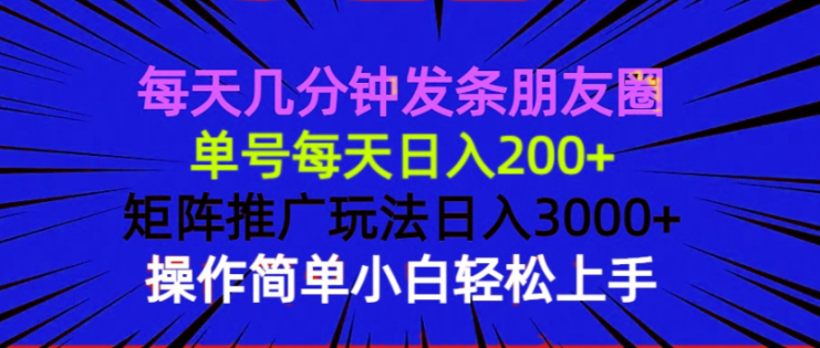 （13919期）每天几分钟发条朋友圈 单号每天日入200+ 矩阵推广玩法日入3000+ 操作简…_生财有道创业项目网