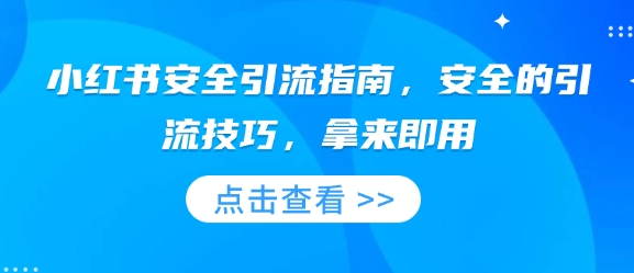 小红书安全引流指南，安全的引流技巧，拿来即用——生财有道创业项目网