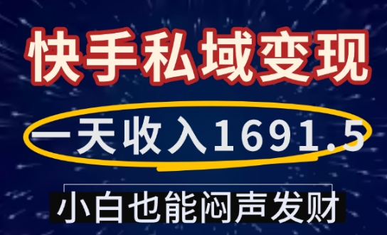 一天收入1691.5，快手私域变现，小白也能闷声发财——生财有道创业项目网