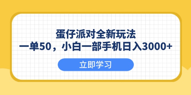 （13966期）蛋仔派对全新玩法，一单50，小白一部手机日入3000+_生财有道创业项目网