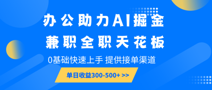 办公助力AI掘金，兼职全职天花板，0基础快速上手，单日收益300-500+_生财有道创业网