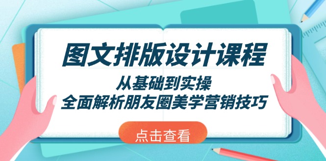 （13990期）图文排版设计课程，从基础到实操，全面解析朋友圈美学营销技巧_生财有道创业项目网