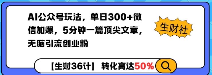 AI公众号玩法，单日300+微信加爆，5分钟一篇顶尖文章无脑引流创业粉——生财有道创业项目网