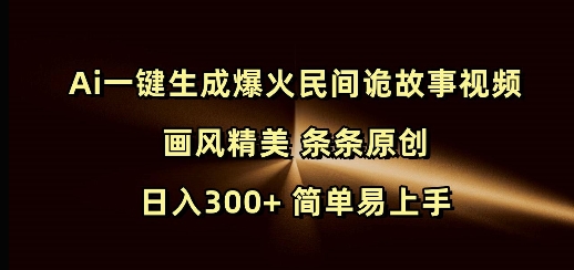 Ai一键生成爆火民间诡故事视频 画风精美 条条原创 日入300+ 简单易上手——生财有道创业项目网