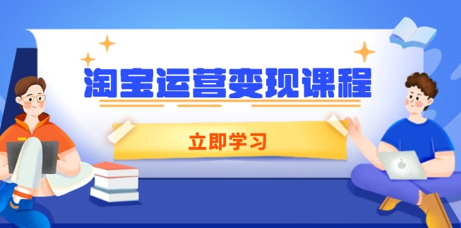 （14016期）淘宝运营变现课程，涵盖店铺运营、推广、数据分析，助力商家提升_生财有道创业项目网