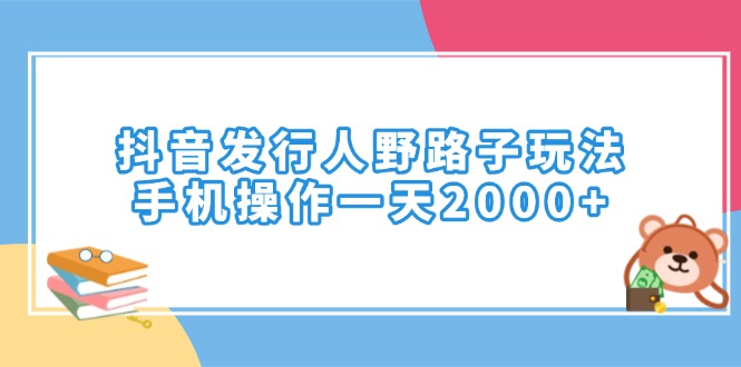 （14041期）抖音发行人野路子玩法，手机操作一天2000+_生财有道创业项目网