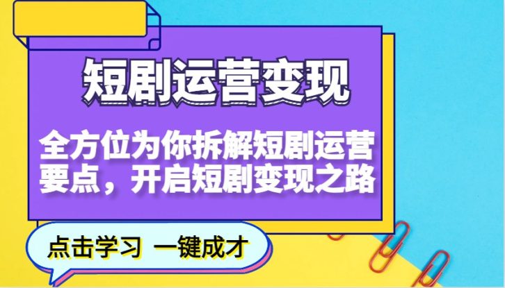 短剧运营变现，全方位为你拆解短剧运营要点，开启短剧变现之路_生财有道创业网