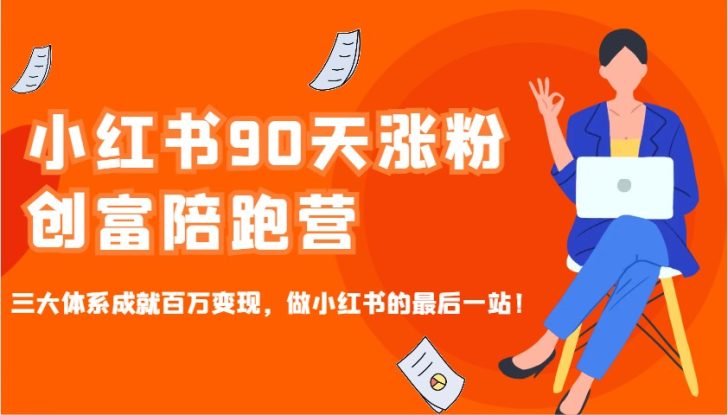 小红书90天涨粉创富陪跑营，三大体系成就百万变现，做小红书的最后一站！_生财有道创业网