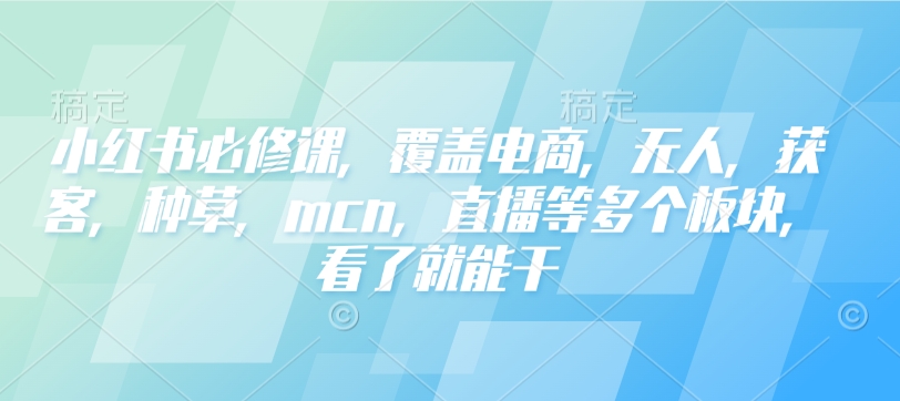 图片[1]-小红书必修课，覆盖电商，无人，获客，种草，mcn，直播等多个板块，看了就能干——生财有道创业项目网-生财有道