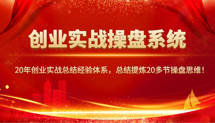 图片[1]-创业实战操盘系统，20年创业实战总结经验体系，总结提炼20多节操盘思维！_生财有道创业网-生财有道