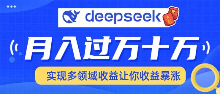 （14140期）用DeepSeek席卷各大平台，快速上手实现多领域，让你收入猛增_生财有道创业项目网