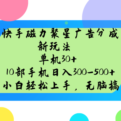 快手磁力聚星广告分成新玩法，单机30+，10部手机日入300-500+_生财有道创业网
