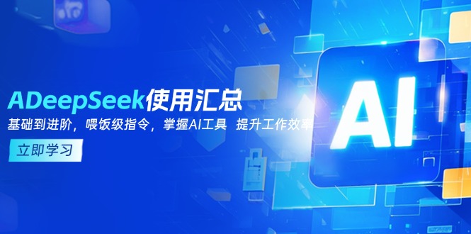 （14216期）DeepSeek使用汇总，基础到进阶，提示词技巧，掌握AI工具  提升工作效率_生财有道创业项目网