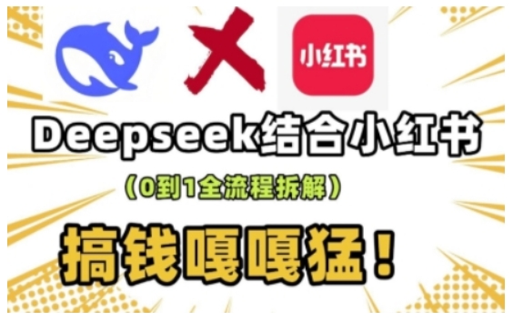 deepseek+小红书打造流量生产线实操课，0到1全流程拆解，搞钱嘎嘎猛——生财有道创业项目网