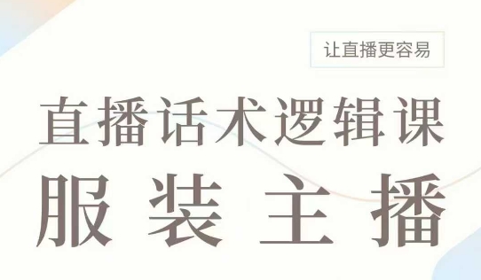 直播带货：服装主播话术逻辑课，服装主播话术大全，让直播更容易——生财有道创业项目网