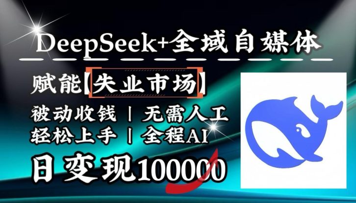 降维打击，DeepSeek+失业市场，全自动操作，结合人人刚需，单月利润轻松破100000＋_生财有道创业网