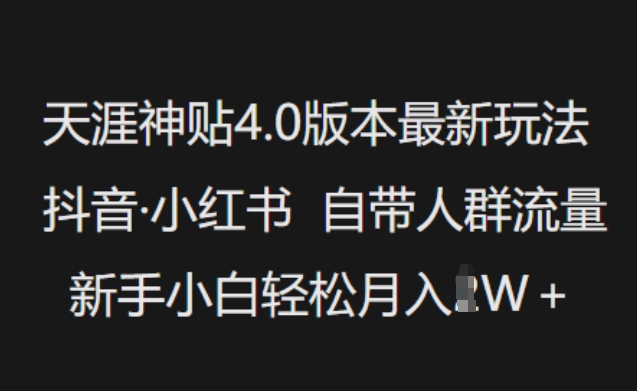 天涯神贴4.0版本最新玩法，抖音·小红书自带人群流量，新手小白轻松月入过W——生财有道创业项目网