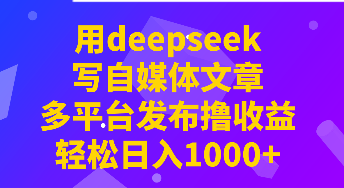 图片[1]-用deepseek写自媒体文章，多平台发布撸收益，轻松日入1000+！_生财有道创业网-生财有道