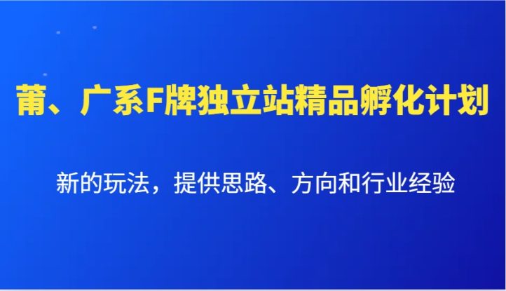莆、广系F牌独立站精品孵化计划，新的玩法，提供思路、方向和行业经验_生财有道创业网