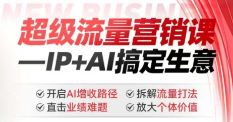 2025年超级流量营销课，IP+AI搞定生意，开启AI增收路径 直击业绩难题 拆解流量打法 放大个体价值——生财有道创业项目网