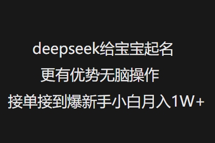 deepseek给宝宝起名更有优势无脑操作接单接到爆新手小白月入1W+——生财有道创业项目网
