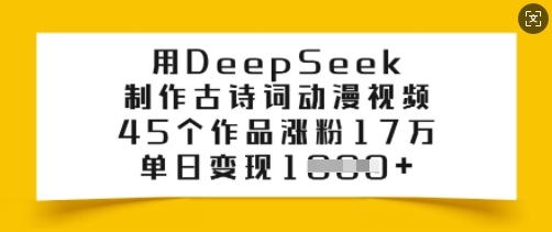 用DeepSeek制作古诗词动漫视频，45个作品涨粉17万，单日变现多张——生财有道创业项目网