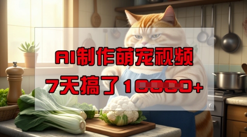 靠AI制作萌宠视频，操作简单门槛低，有手机就行，7天搞了1W——生财有道创业项目网