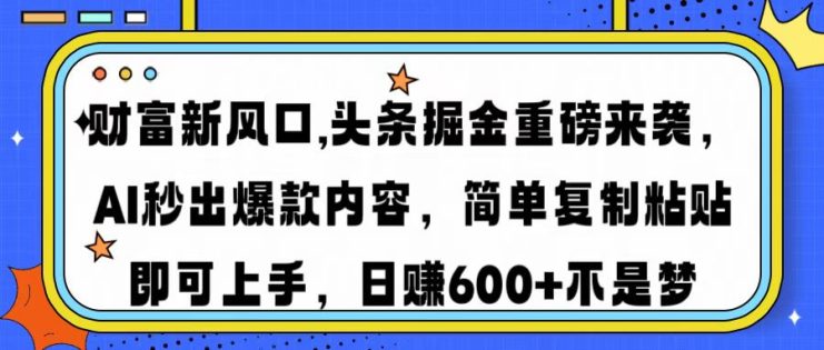 （14434期）财富新风口,头条掘金重磅来袭AI秒出爆款内容简单复制粘贴即可上手，日…_生财有道创业项目网