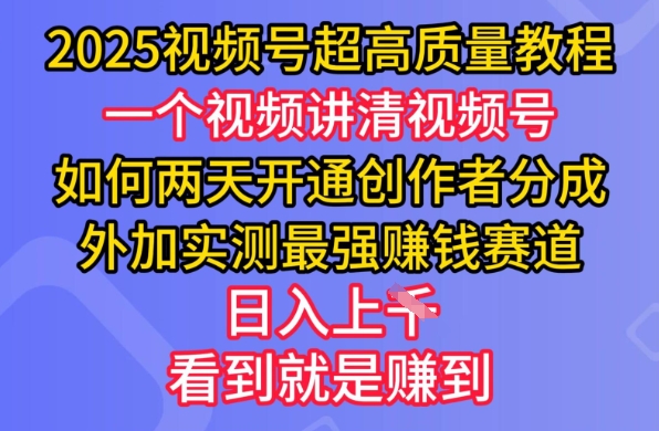 2025视频号超高质量教程，两天开通创作者分成，外加实测最强挣钱赛道，日入多张——生财有道创业项目网