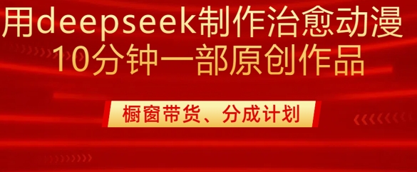 用deepseek制作治愈系漫剪，20分钟一部纯原创作品，多种变现渠道外面收费980——生财有道创业项目网