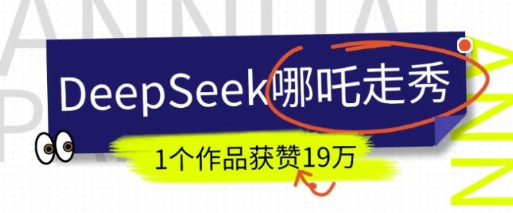 DeepSeek做抖音爆火的AI哪吒走秀视频，1个作品获赞19万+，我教你怎么做——生财有道创业项目网
