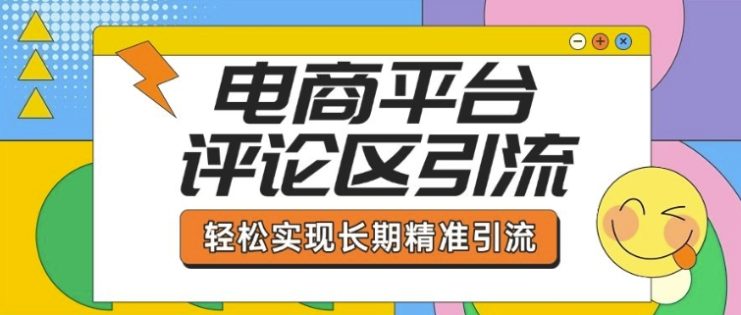 电商平台评论区引流，从基础操作到发布内容，引流技巧，轻松实现长期精准引流——生财有道创业项目网