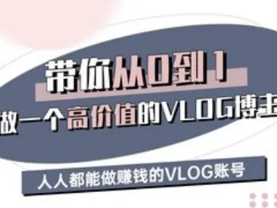 带你从0-1做一个高价值的VLOG博主三期，人人都能做挣钱的VLOG账号——生财有道创业项目网