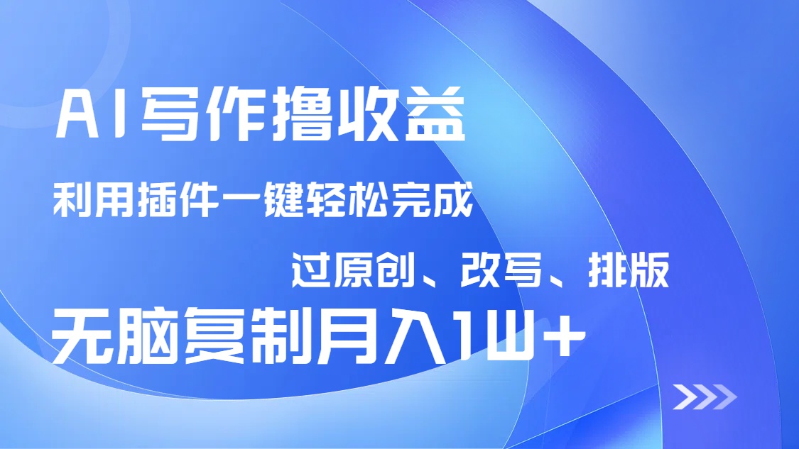 图片[1]-（14563期）AI写作撸收益，利用插件改写排版100%过原创，小白无脑复制粘贴月入10000+_生财有道创业项目网-生财有道