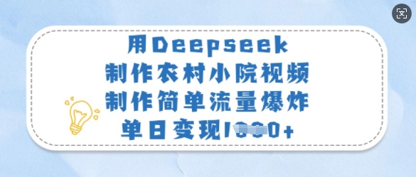 用Deepseek制作农村小院视频，制作简单流量爆炸，单日变现多张——生财有道创业项目网