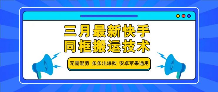 三月最新快手同框搬运技术，无需混剪 条条出爆款 安卓苹果通用_生财有道创业网